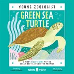 Green Sea Turtle : A First Field Guide To The Ocean Reptile From The Tropics cover image