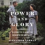 Power and Glory : Elizabeth II and the Rebirth of Royalty cover image