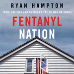 Fentanyl Nation : Toxic Politics and America's Failed War on Drugs cover image