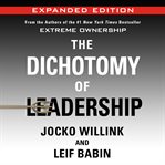 The Dichotomy of Leadership : Balancing the Challenges of Extreme Ownership to Lead and Win cover image