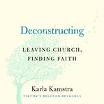 Deconstructing : Leaving Church, Finding Faith cover image