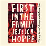 First in the Family : A Story of Survival, Recovery, and the American Dream cover image