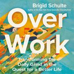 Over Work : Transforming the Daily Grind in the Quest for a Better Life cover image