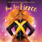 You Are Fierce : A Book for the Littlest Beyoncé Fans cover image