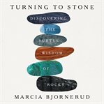 Turning to Stone : Discovering the Subtle Wisdom of Rocks cover image
