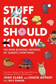 Stuff Kids Should Know : The Mind-Blowing Histories of (Almost) Everything cover image