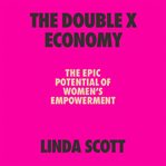 The double X economy : the epic potential of women's empowerment cover image