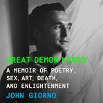 Great demon kings : a memoir of poetry, sex, art, death, and enlightenment cover image