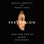 Perception : how our bodies shape our minds cover image