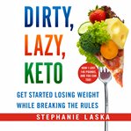 Dirty, lazy, keto : get started losing weight while breaking the rules cover image