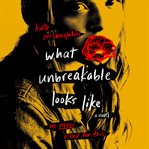 What unbreakable looks like : a novel cover image