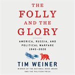 The folly and the glory : America, Russia, and political warfare 1945-2020 cover image