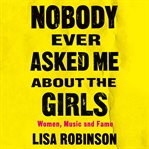 Nobody ever asked me about the girls : women, music, and fame cover image
