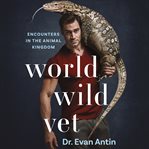 World wild vet. Encounters in the Animal Kingdom cover image
