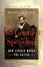 His Greatest Speeches : How Lincoln Moved the Nation cover image