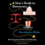 A user's guide to democracy : how America works cover image