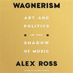 Wagnerism : art and politics in the shadow of music cover image