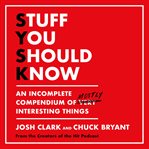 Stuff you should know : an incomplete compendium of mostly interesting things cover image