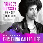 This thing called life : Prince's odyssey, on & off the record cover image