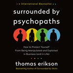 Surrounded by psychopaths : how to protect yourself from being manipulated and exploited in business (and in life) cover image