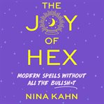 The joy of hex : modern spells without all the bullsh*t cover image