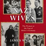Nazi wives : the women at the top of Hitler's Germany cover image
