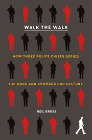 Walk the Walk : Three Police Departments, Nine Officers, and Their Quest to Remake Cop Culture cover image
