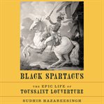 Black Spartacus : the epic life of Toussaint Louverture cover image