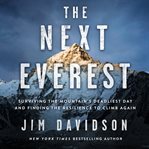 The next Everest : surviving the mountain's deadliest day and finding the resilience to climb again cover image