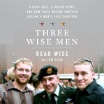 Three wise men : A Navy SEAL, a Green Beret, and how their Marine brother became a war's sole survivor cover image