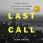 Last call : a true story of love, lust, and murder in queer New York cover image