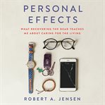Personal effects : what recovering the dead teaches me about caring for the living cover image