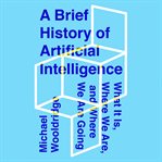 A brief history of artificial intelligence : what it is, where we are, and where we are going cover image