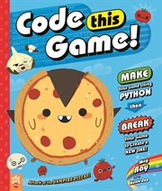 Code This Game! : Make Your Game Using Python, Then Break Your Game to Create a New One! cover image