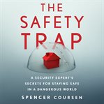 The safety trap : a security expert's secrets for staying safe in a dangerous world cover image