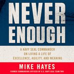 Never Enough : A Navy SEAL Commander on Living a Life of Excellence, Agility, and Meaning cover image