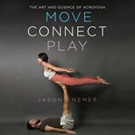 Move, Connect, Play : The Art and Science of AcroYoga cover image