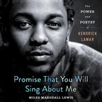 Promise that you will sing about me : the power and poetry of Kendrick Lamar cover image