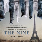 The nine : the true story of a band of women who survived the worst of Nazi Germany cover image