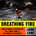 Breathing fire : female inmate firefighters on the front lines of California's wildfires cover image