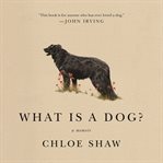 What is a dog? : a memoir cover image