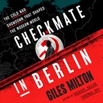 Checkmate in Berlin : the Cold War showdown that shaped the modern world cover image