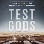Test gods : Virgin Galactic and the making of a modern astronaut cover image