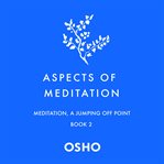 Aspects of Meditation Book 2--Meditation, a Jumping Off Point : Aspects of Meditation Series, Book 2 cover image