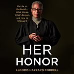 Her honor : my life on the bench ... what works, what's broken, and how to change it cover image