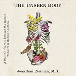 The unseen body : a doctor's journey through the hidden wonders of human anatomy cover image