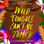Wild tongues can't be tamed : 15 voices from the Latinx diaspora cover image