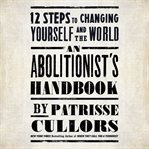 An abolitionist's handbook : 12 steps to changing yourself and the world cover image
