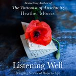 Listening Well : Bringing Stories of Hope to Life cover image