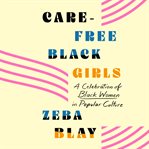 Care free black girls : a celebration of black women in popular culture cover image